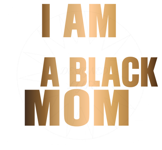 I Am A Black Mom (DTF Transfer)
