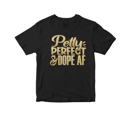 Petty, Perfect and Dope AF T-Shirt