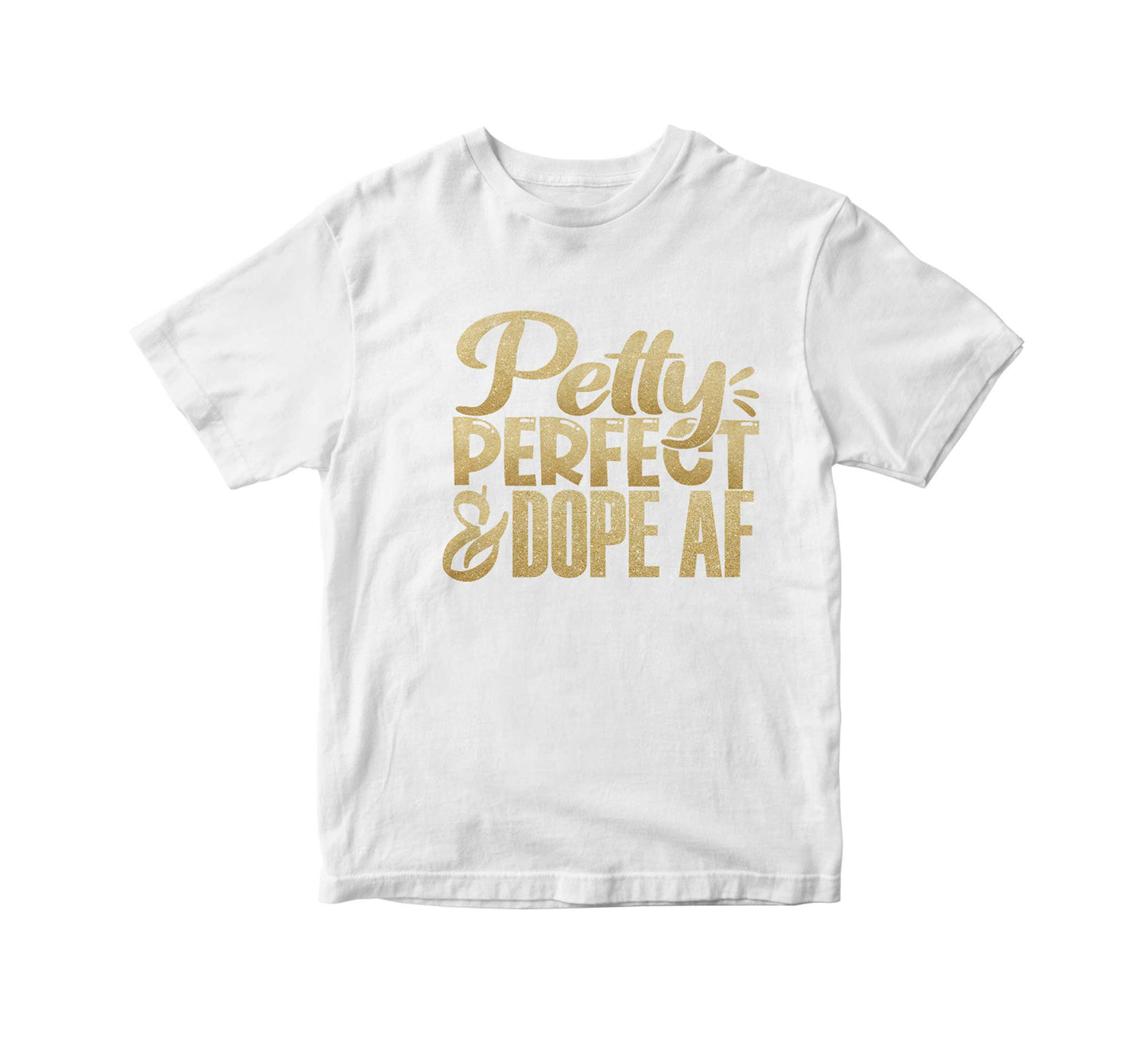 Petty, Perfect and Dope AF T-Shirt
